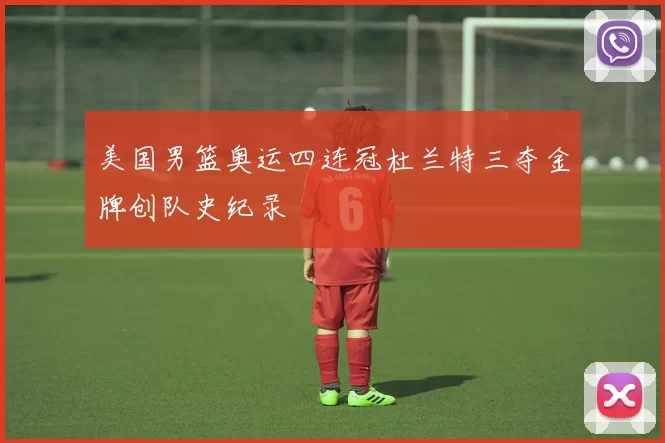 美国男篮奥运四连冠杜兰特三夺金牌创队史纪录