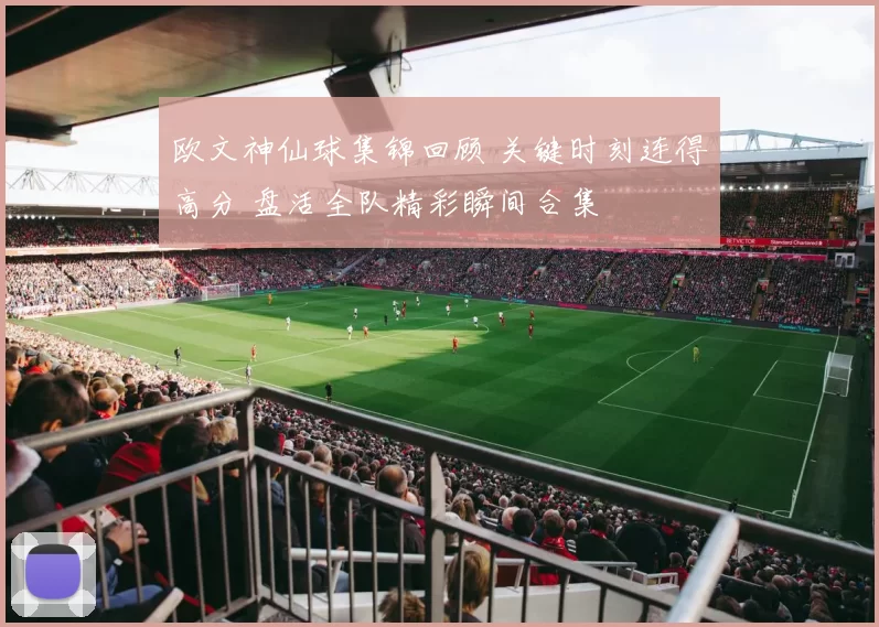 欧文神仙球集锦回顾 关键时刻连得高分 盘活全队精彩瞬间合集