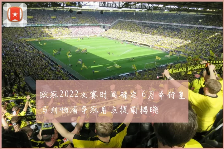 欧冠2022决赛时间确定 6月举行皇马利物浦争冠看点提前揭晓