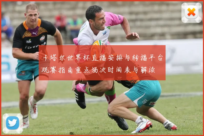 卡塔尔世界杯直播安排与转播平台观赛指南重点场次时间表与解读