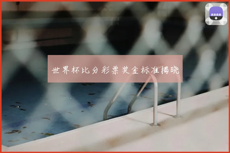 世界杯比分彩票奖金标准揭晓