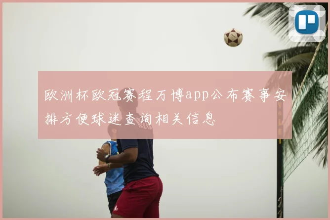 欧洲杯欧冠赛程万博app公布赛事安排方便球迷查询相关信息