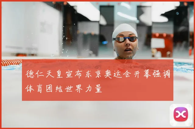 德仁天皇宣布东京奥运会开幕强调体育团结世界力量